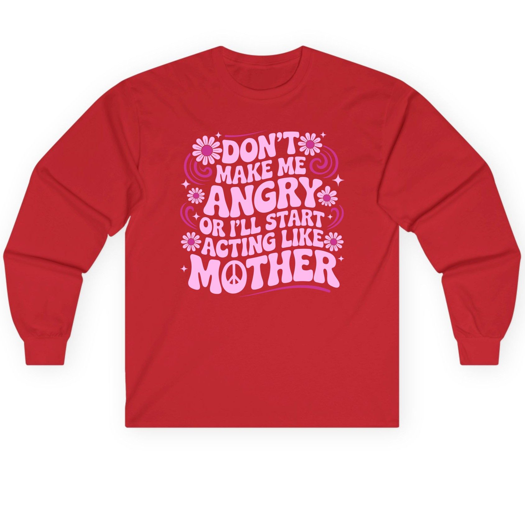 Don't Make Me Angry or I'll Start Acting Like Mother motherhood humor Long Sleeve Tee Red product mockup