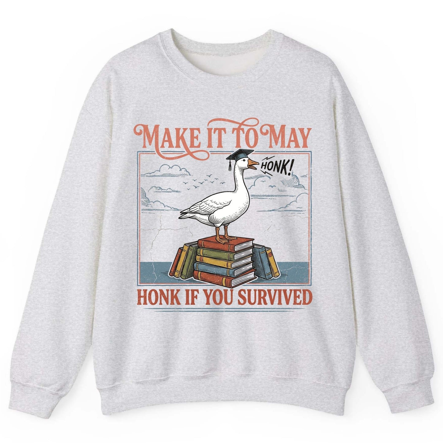 Make It to May Honk If You Survived Funny Student Goose Sweatshirt - product mockup - Ash