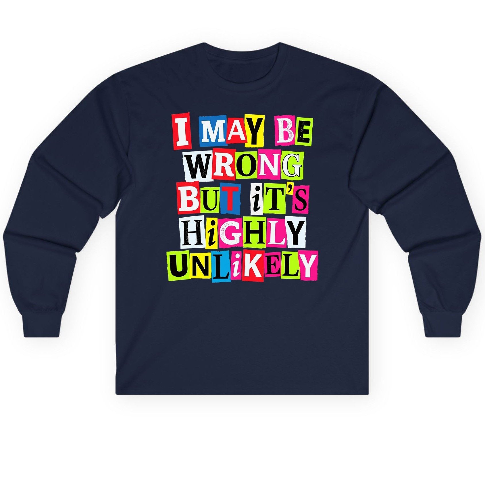 I MAY BE WRONG BUT It's HIGHLY Unlikely Long Sleeve Tee - product mockup - Navy