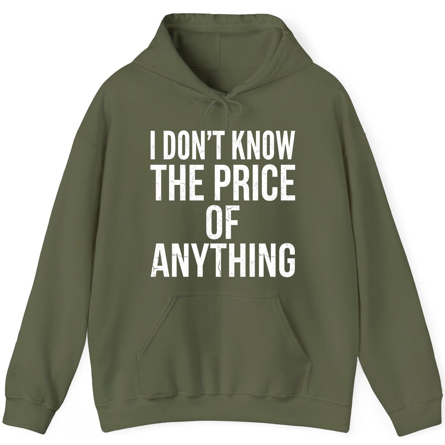I DON'T KNOW THE PRICE OF Anything Funny Sarcastic Humor Hoodie - product mockup - Military Green