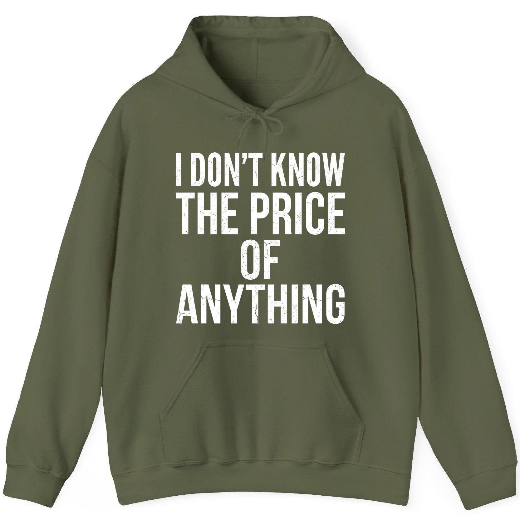 I DON'T KNOW THE PRICE OF Anything Funny Sarcastic Humor Hoodie - product mockup - Military Green