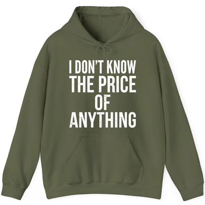 I DON'T KNOW THE PRICE OF Anything Funny Sarcastic Humor Hoodie - product mockup - Military Green