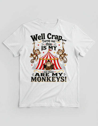 Well Crap Turns Out This IS MY CIRCUS and Those ARE MY Monkeys T-Shirt - product mockup - White