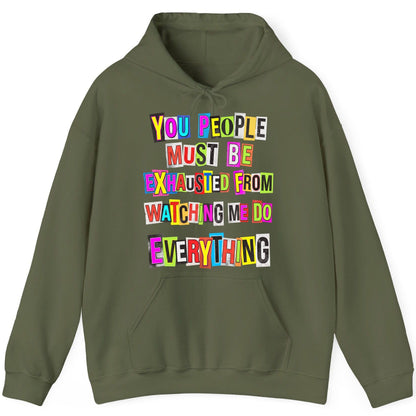 YOU PEOPLE MUST BE Exhausted FROM Watching ME DO Everything Hoodie - product mockup - Military Green