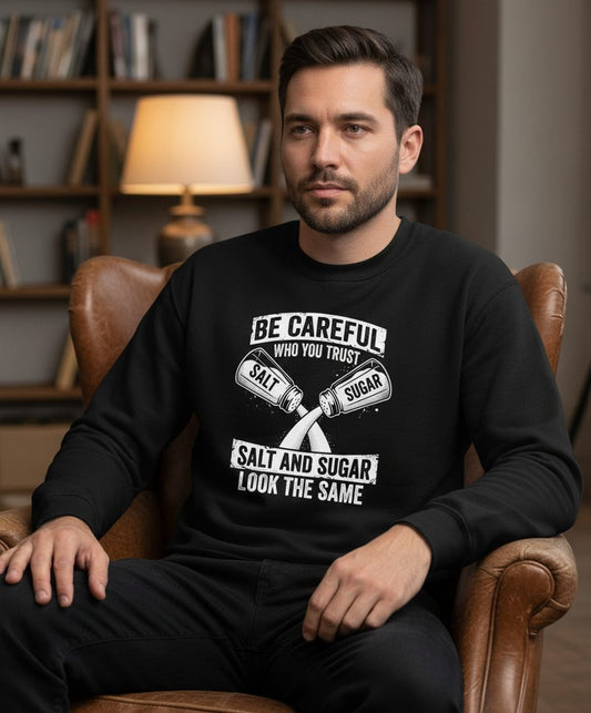 BE Careful WHO YOU TRUST SALT AND SUGAR LOOK THE SAME Sweatshirt - lifestyle model mockup - Black
