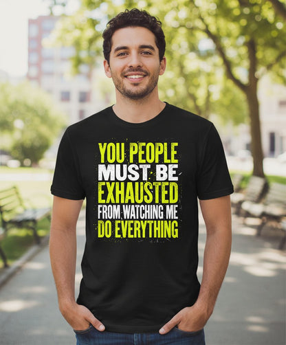 YOU PEOPLE MUST BE Exhausted FROM Watching ME DO Everything T-Shirt - lifestyle model mockup - Black