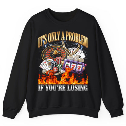 It's Only a Problem If You're Losing gambling Sweatshirt Black product mockup