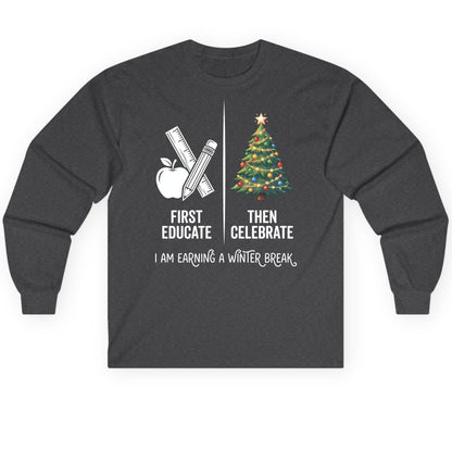 First Educate Then Celebrate I Am Earning a Winter Break teacher humor Long Sleeve Tee Dark Heather product mockup