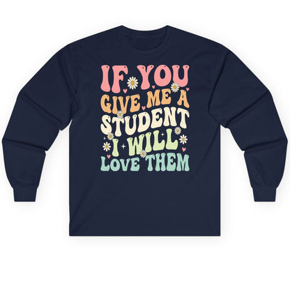 If You Give Me a Student I Will Love Them teaching Long Sleeve Tee Navy product mockup