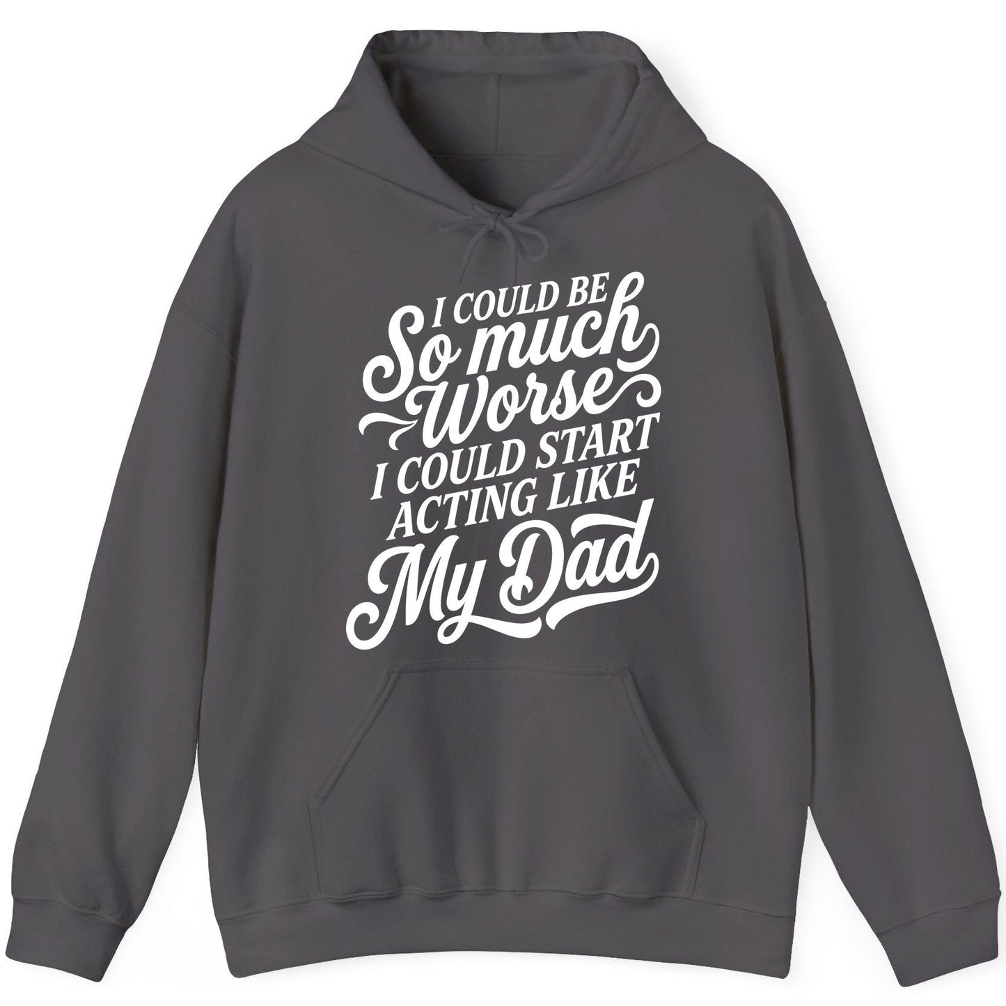I Could Be So Much Worse I Could Start Acting Like My Dad Hoodie - product mockup - Charcoal