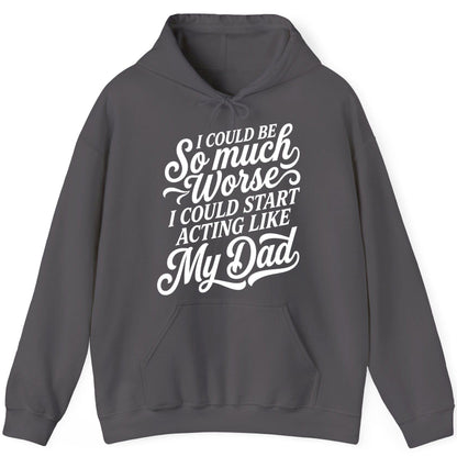 I Could Be So Much Worse I Could Start Acting Like My Dad Hoodie - product mockup - Charcoal