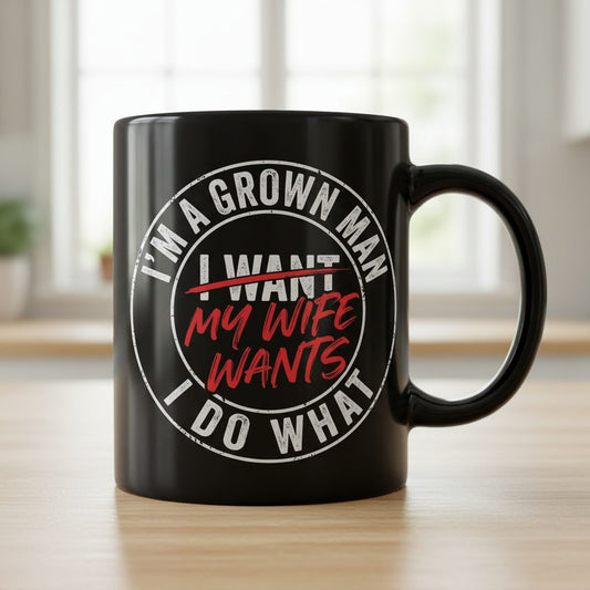 I'm a Grown Man I Do What I Want My Wife Wants Black Mug - product mockup - Black