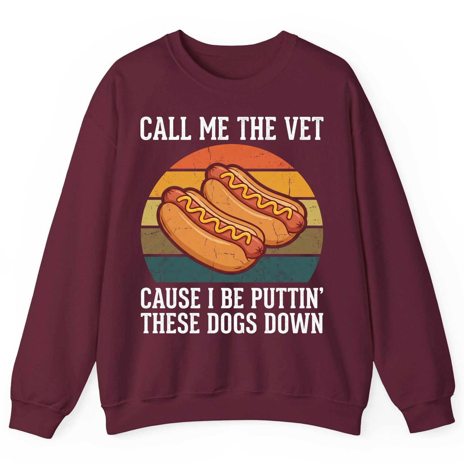 Call Me the Vet Cause I Be Puttin' These Dogs Down hot dogs Sweatshirt Maroon product mockup