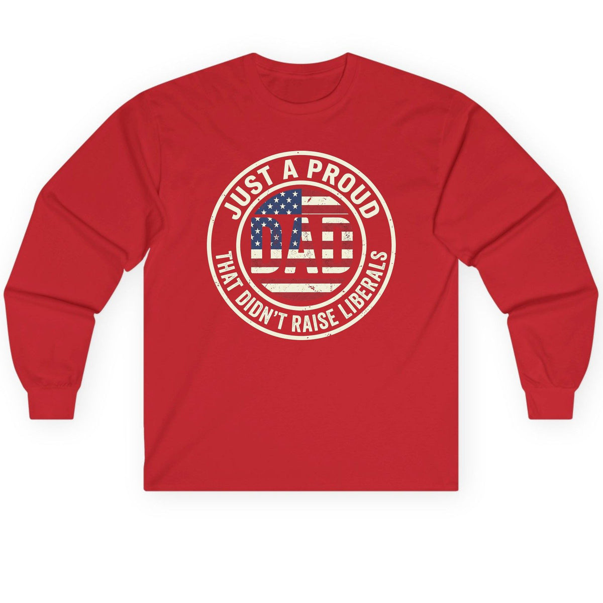 Just a Proud Dad That Didn't Raise Liberals patriotic fatherhood Long Sleeve Tee Red product mockup