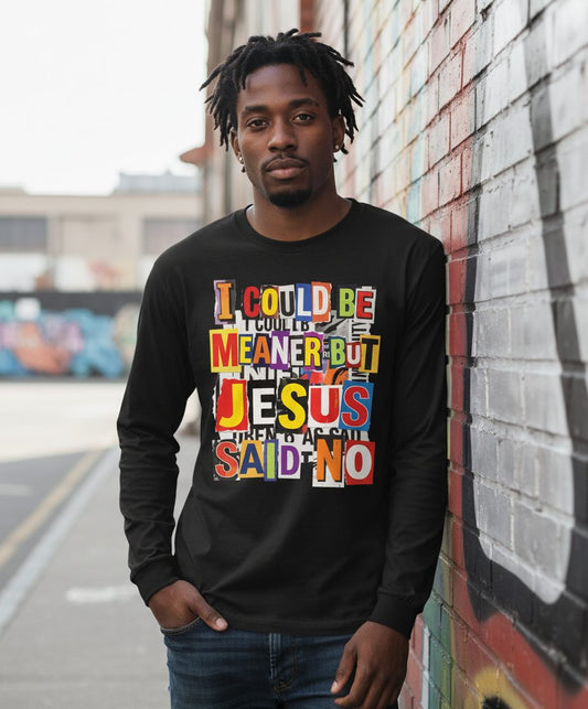 I COULD BE MEANER BUT JESUS SAID NO Long Sleeve Tee - lifestyle model mockup - Black