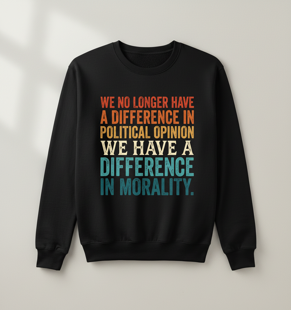 Difference In Morality Political Quote Sweatshirt - Black