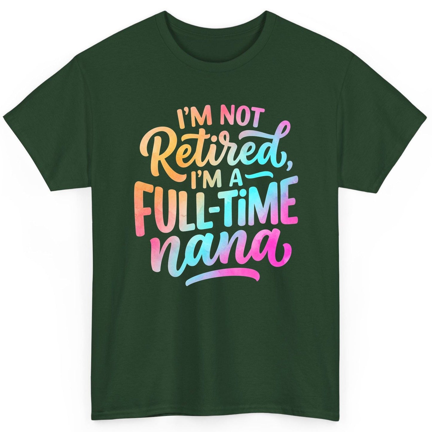 I'M NOT Retired I'M a Full-Time Nana Funny Grandma T-Shirt - product mockup - Forest Green