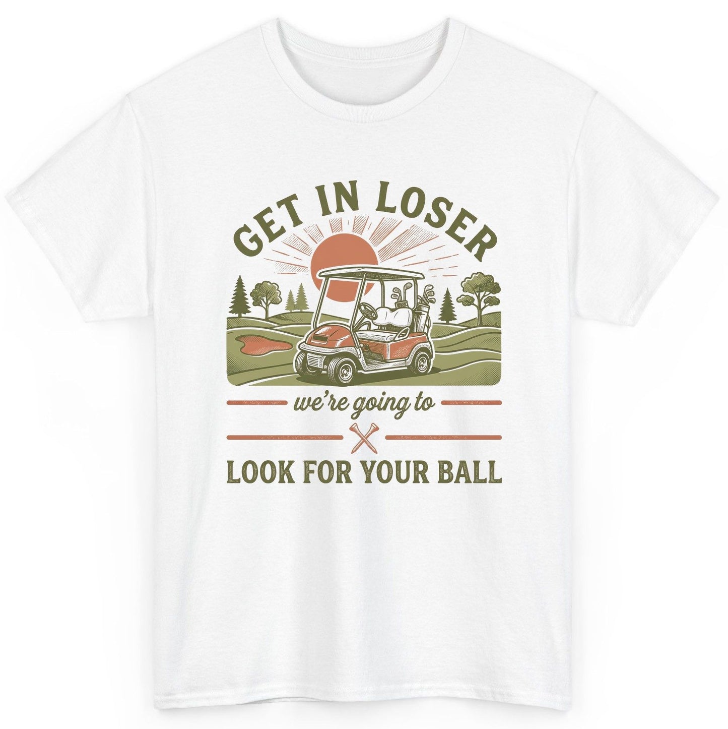 GET IN LOSER We're Going to LOOK FOR YOUR BALL Funny Golf T-Shirt - product mockup - White