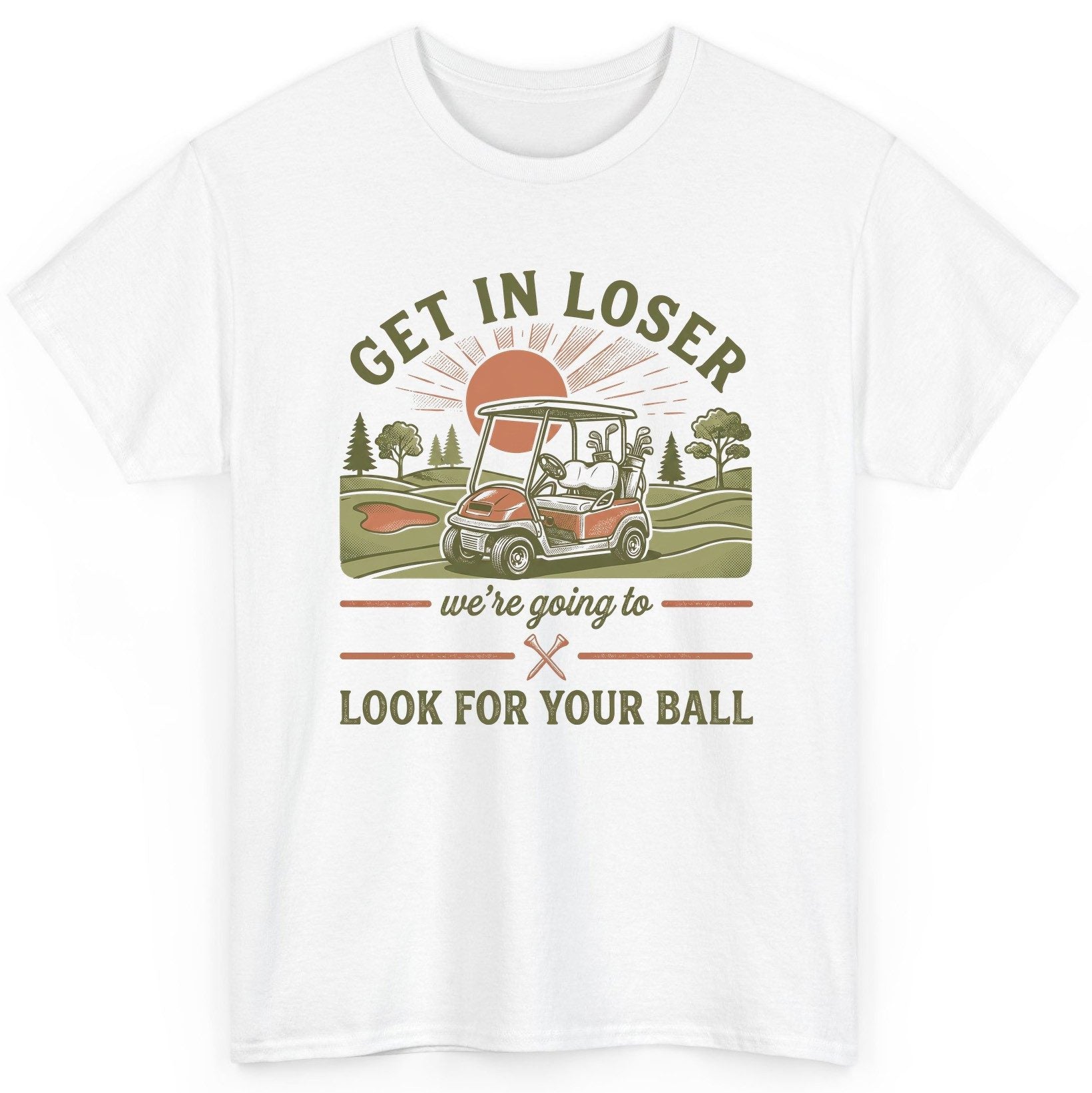 GET IN LOSER We're Going to LOOK FOR YOUR BALL Funny Golf T-Shirt - product mockup - White