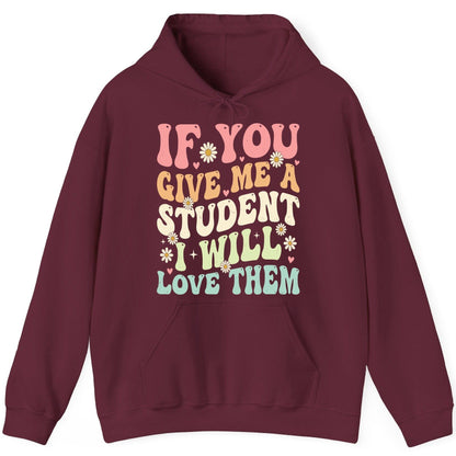 If You Give Me a Student I Will Love Them teaching Hoodie Maroon product mockup