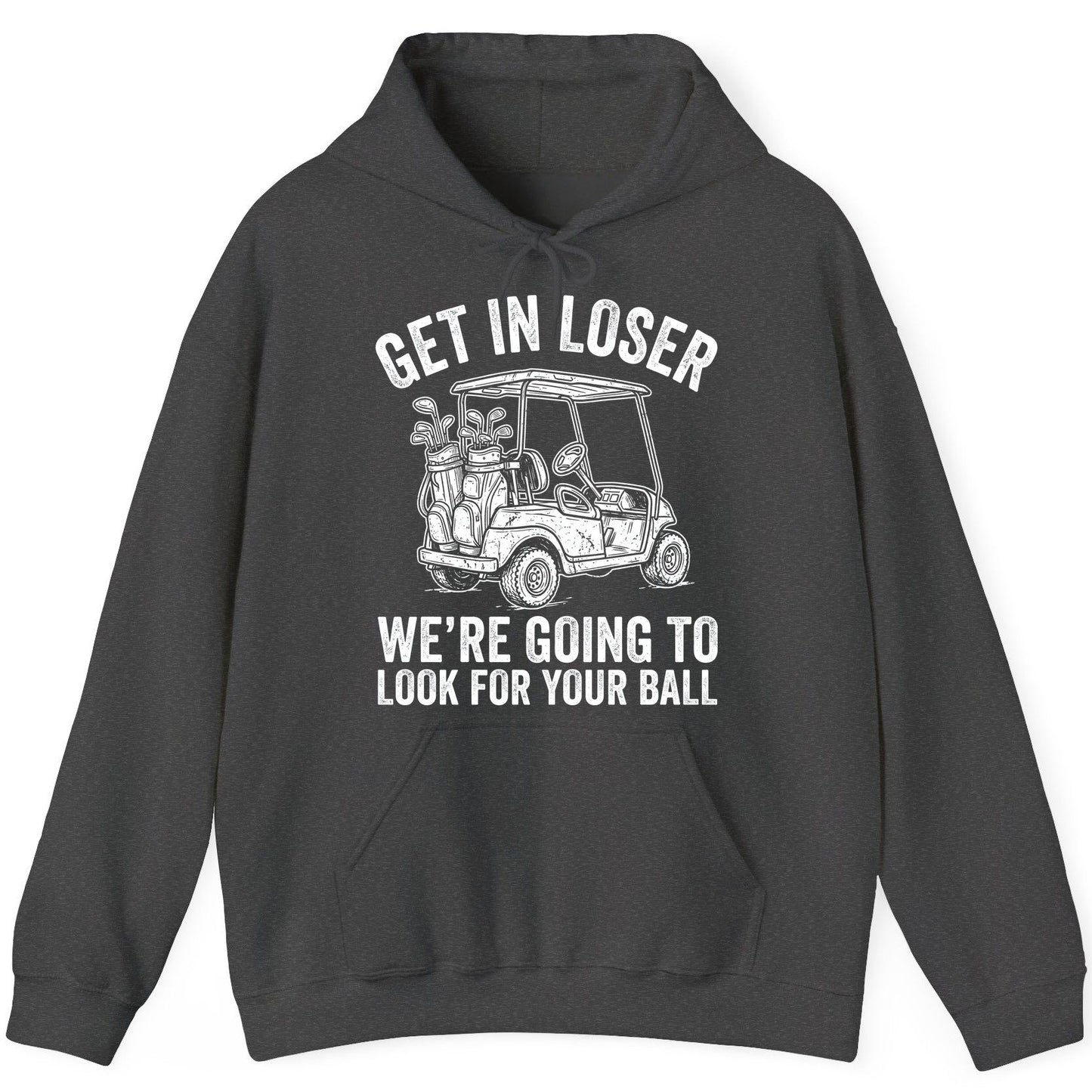 GET IN LOSER WE'RE GOING TO LOOK FOR YOUR BALL Funny Golf Hoodie - product mockup - Dark Heather