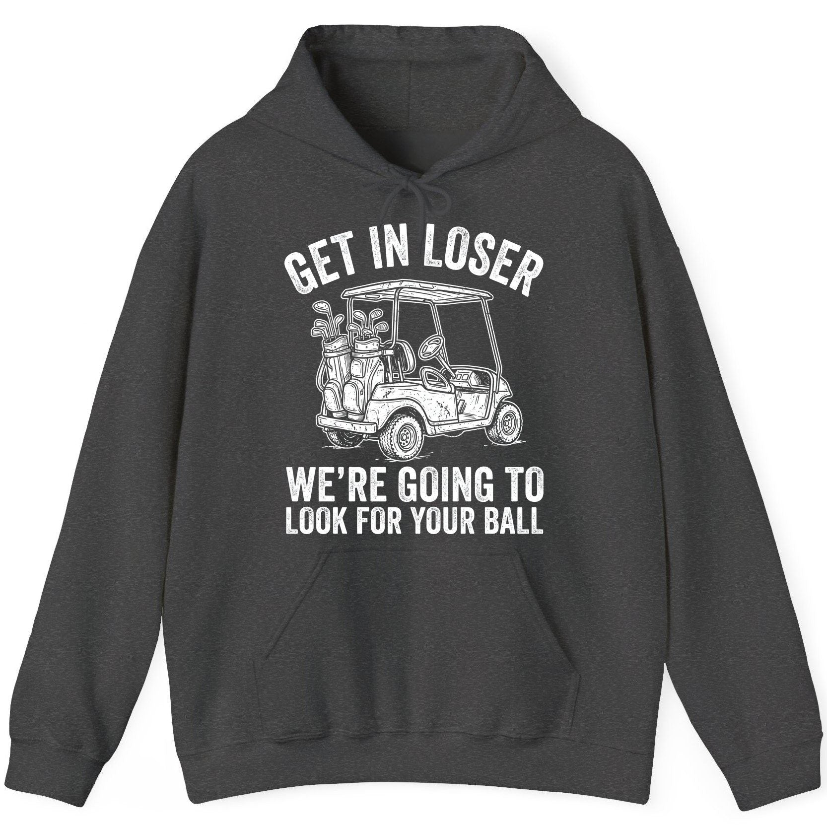 GET IN LOSER WE'RE GOING TO LOOK FOR YOUR BALL Funny Golf Hoodie - product mockup - Dark Heather
