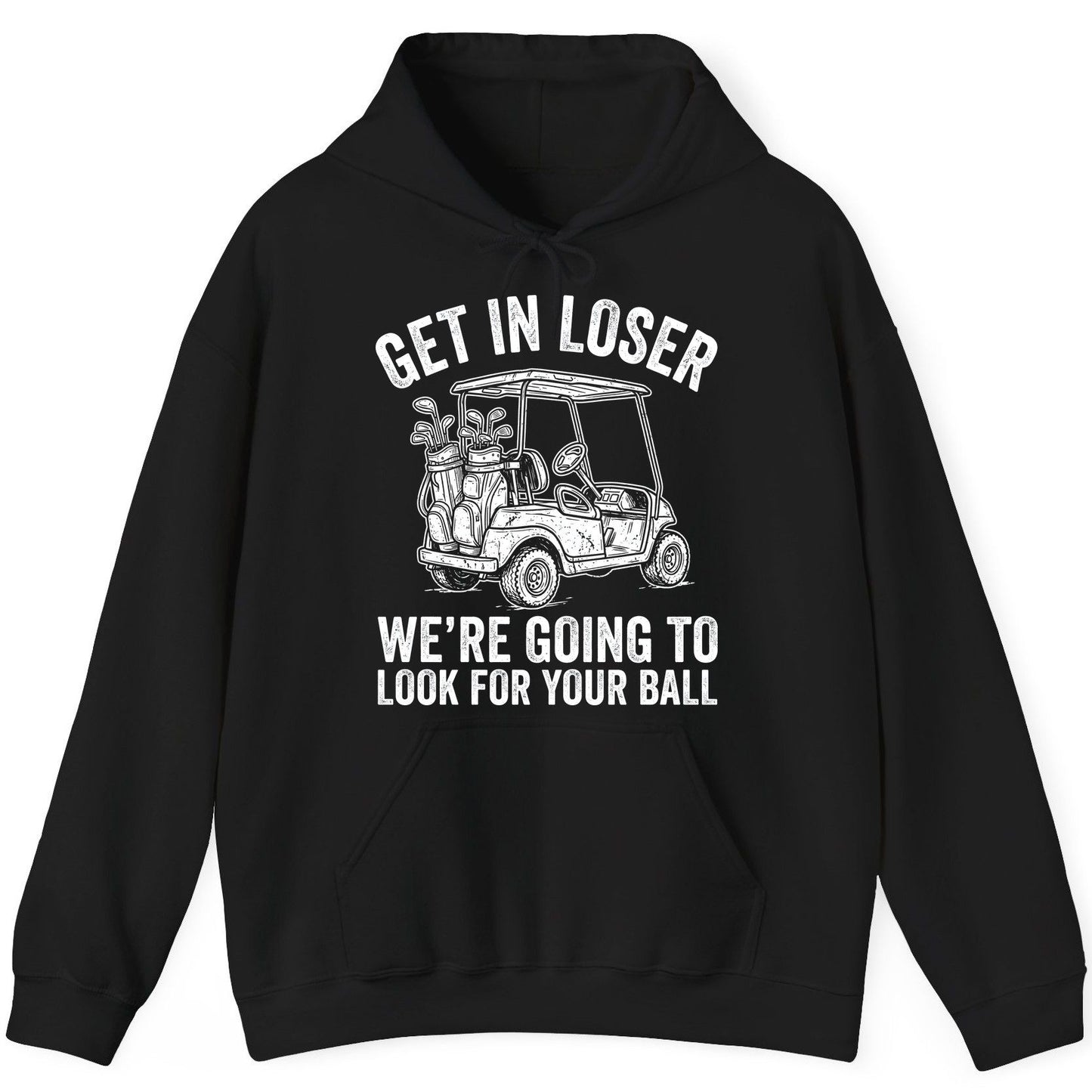 GET IN LOSER WE'RE GOING TO LOOK FOR YOUR BALL Funny Golf Hoodie - product mockup - Black