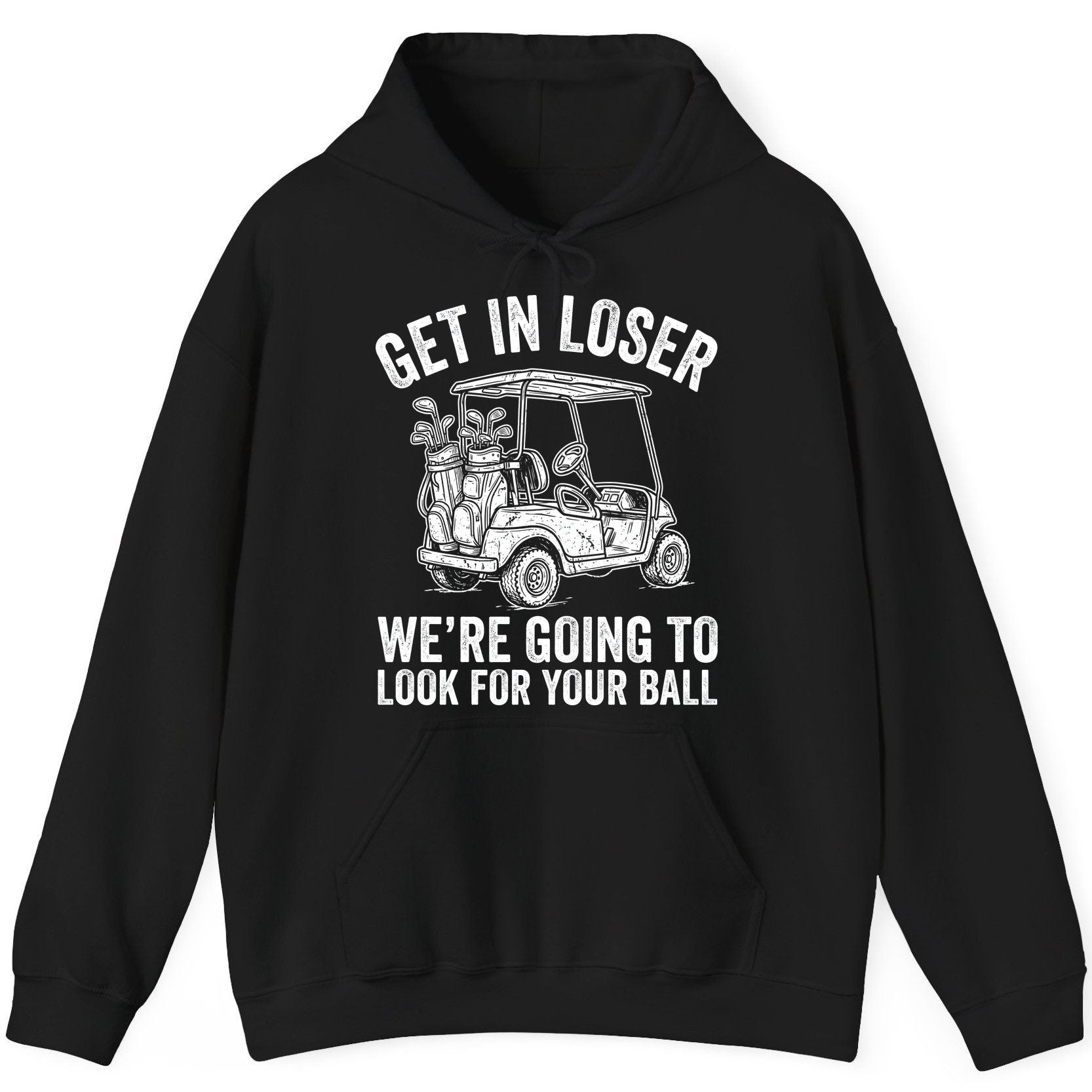 GET IN LOSER WE'RE GOING TO LOOK FOR YOUR BALL Funny Golf Hoodie - product mockup - Black