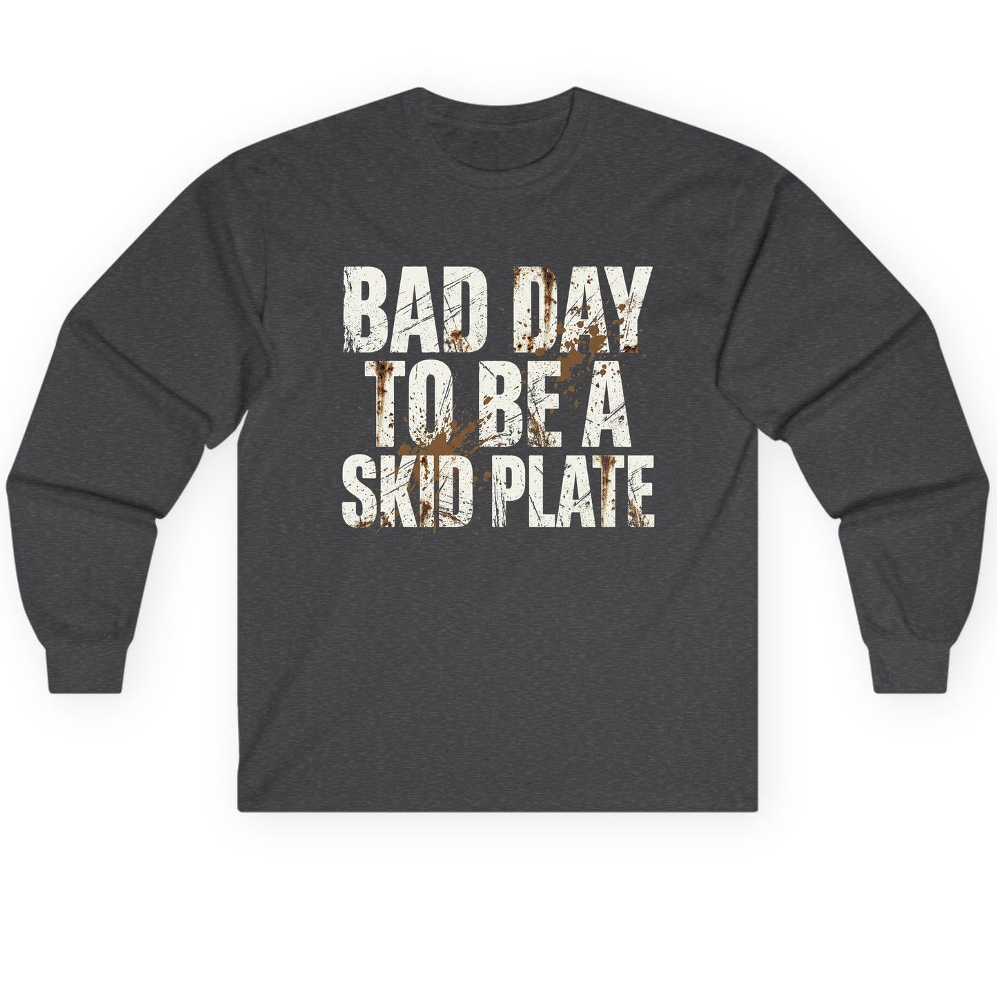 BAD DAY TO BE a SKID PLATE Funny Off-Roading Long Sleeve Tee - product mockup - Dark Heather