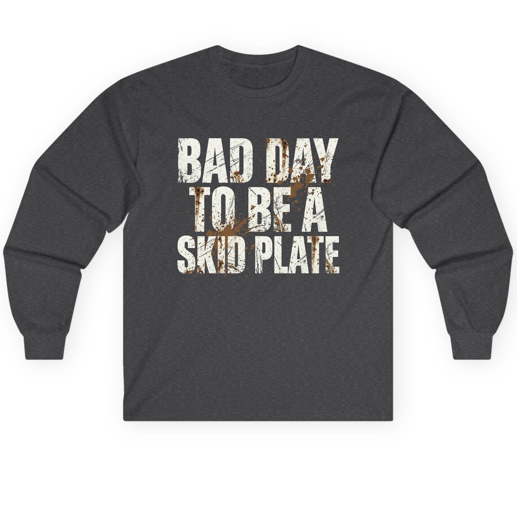 BAD DAY TO BE a SKID PLATE Funny Off-Roading Long Sleeve Tee - product mockup - Dark Heather