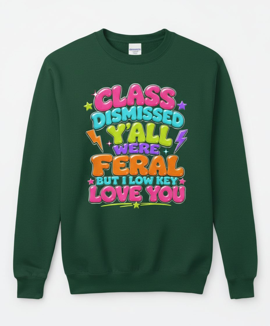 Class Dismissed Y'all Were Feral but I Low Key Love You Sweatshirt - product mockup - Forest Green