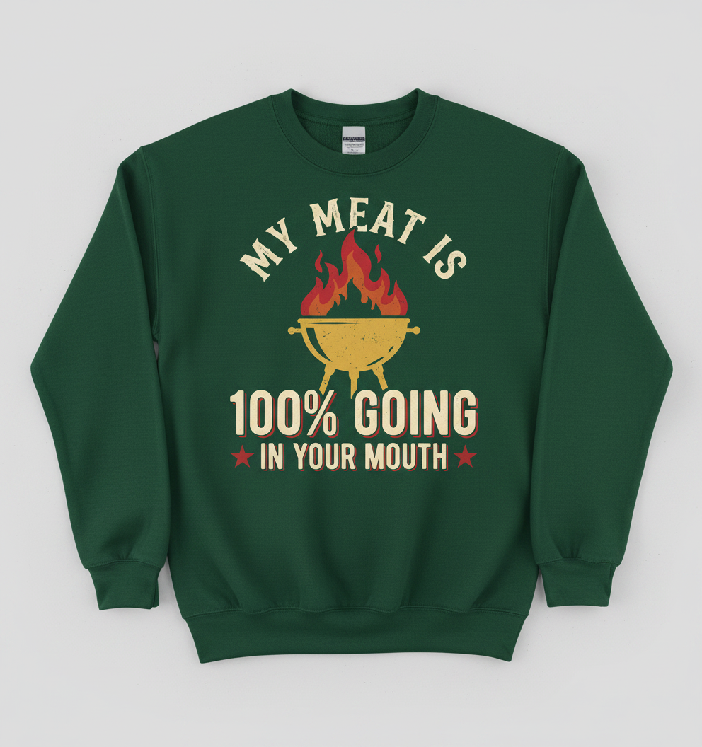 My Meat Is 100% Going In Your Mouth Funny BBQ Grill Design Sweatshirt - Forest Green