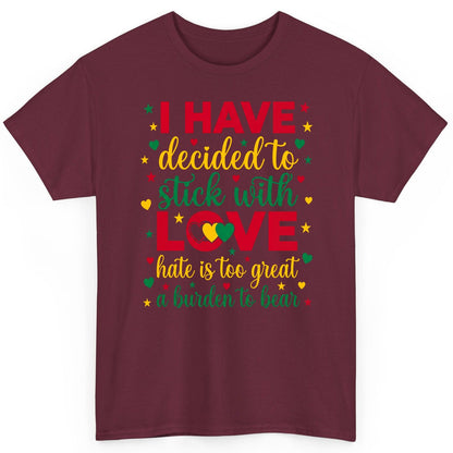 I Have Decided to Stick with Love Hate Is Too Great a Burden to Bear black history month T-Shirt Maroon product mockup