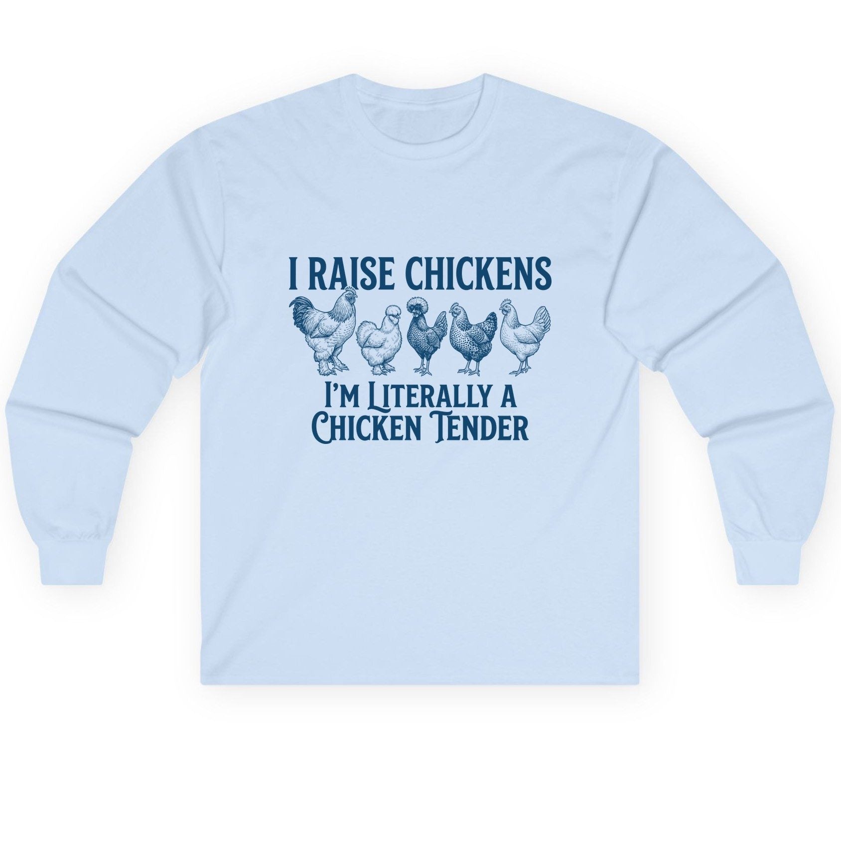 I Raise Chickens I'm Literally a Chicken Tender chicken farming Long Sleeve Tee Light Blue product mockup