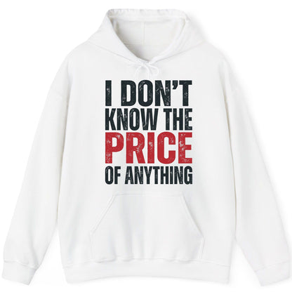 I DON'T KNOW THE PRICE OF Anything Funny Sarcastic Humor Hoodie - product mockup - White