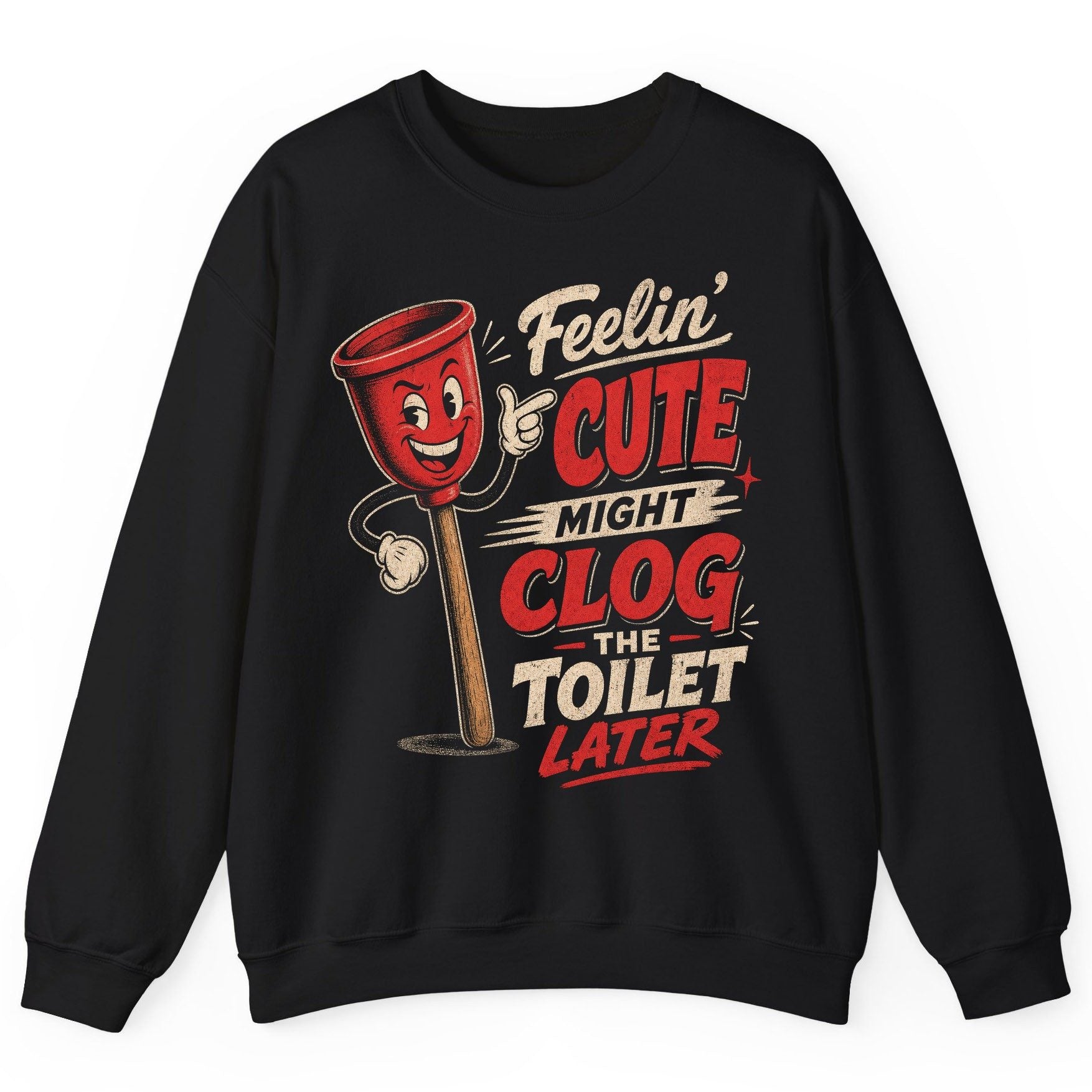 Feelin' Cute Might Clog the Toilet Later Funny Plunger Sweatshirt - product mockup - Black