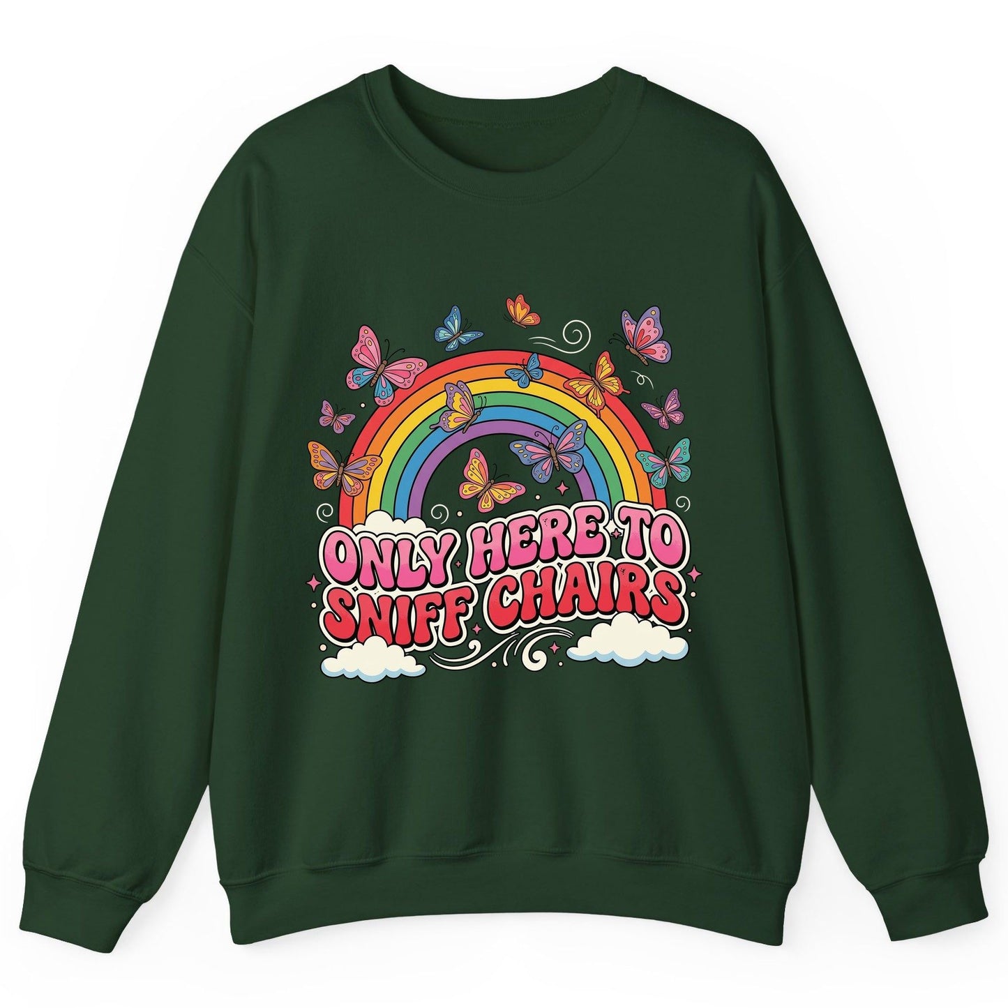 ONLY HERE TO SNIFF CHAIRS Funny Sarcastic Humor Sweatshirt - product mockup - Forest Green