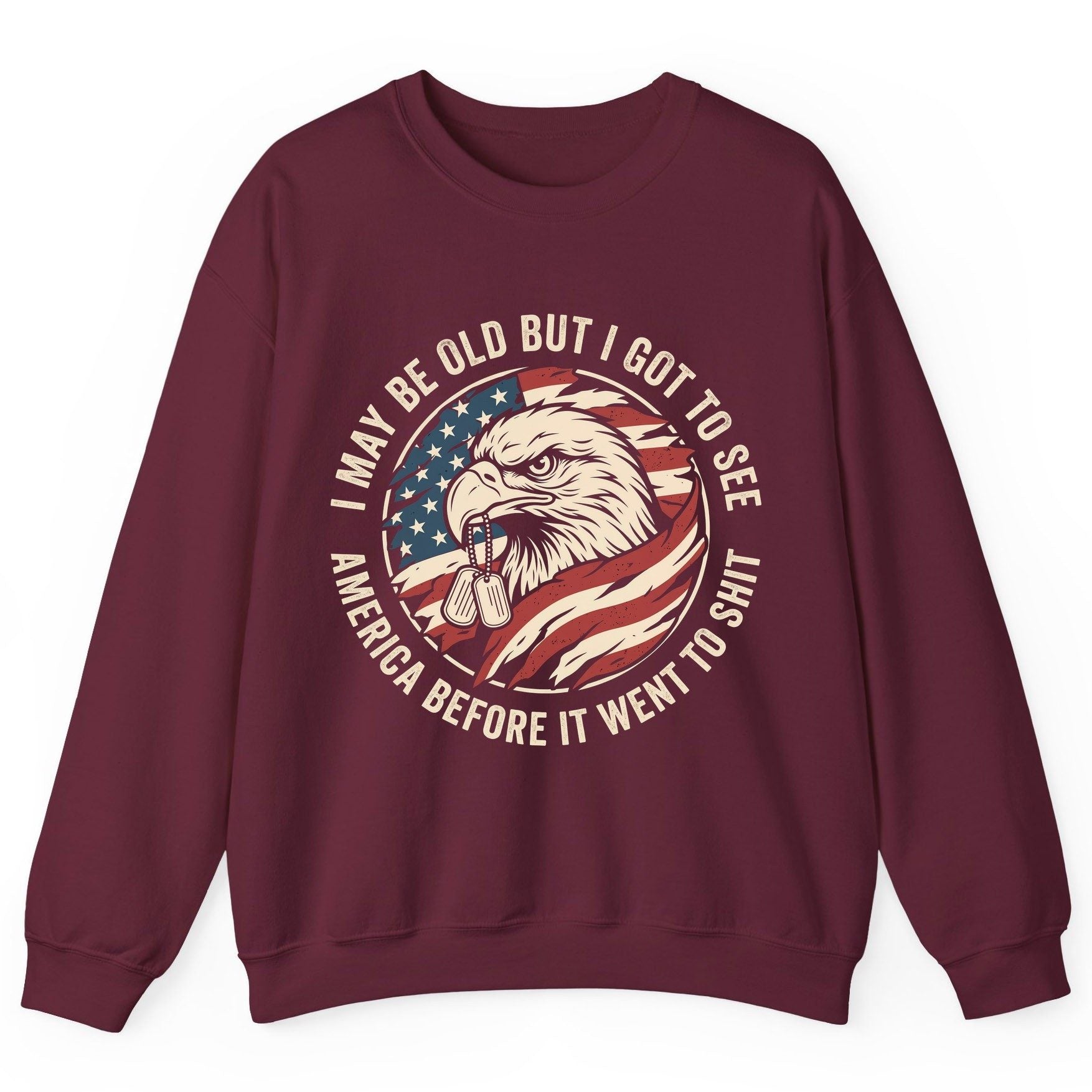 I MAY BE OLD BUT I GOT TO SEE America BEFORE IT WENT Sweatshirt - product mockup - Maroon