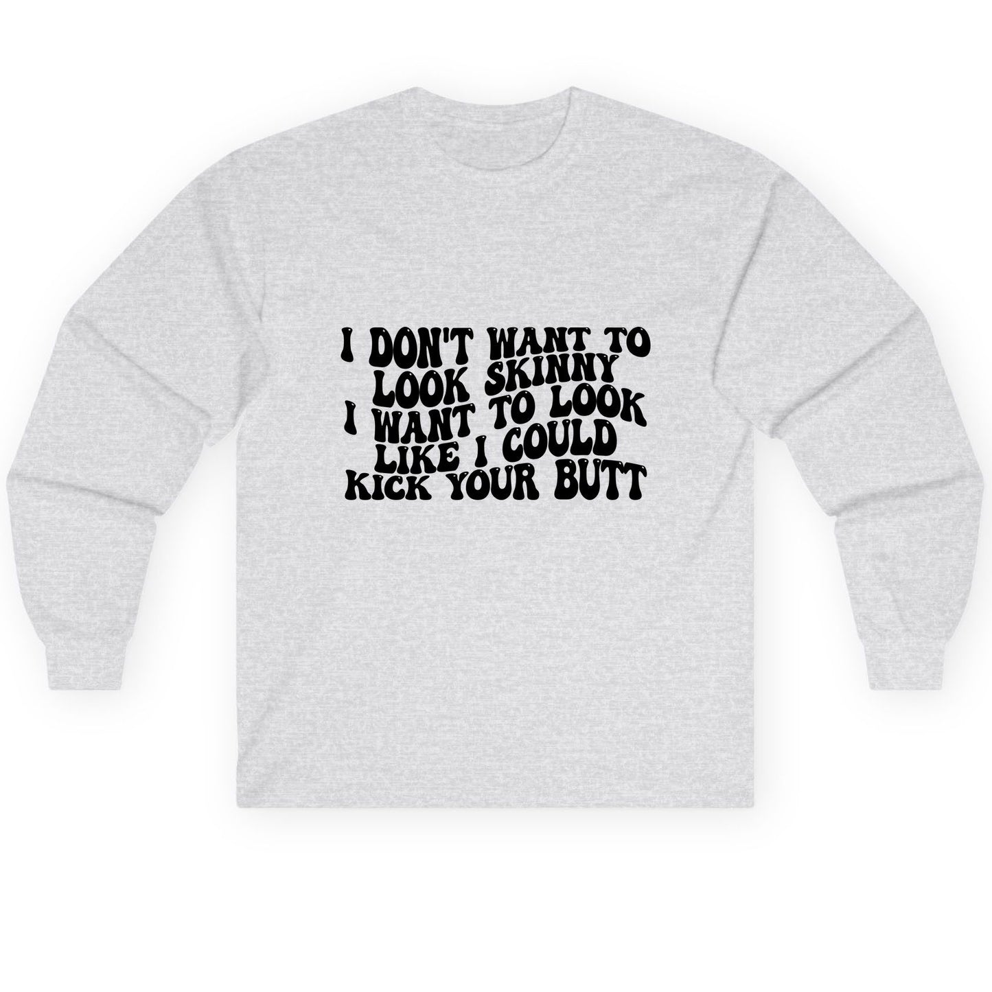 I Don't Want to Look Skinny I Want to Look Like I Could Kick Your Butt fitness motivation Long Sleeve Tee Ash product mockup