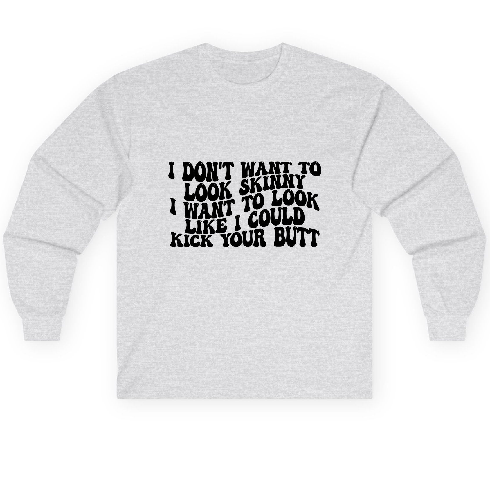 I Don't Want to Look Skinny I Want to Look Like I Could Kick Your Butt fitness motivation Long Sleeve Tee Ash product mockup