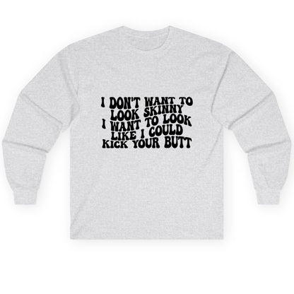 I Don't Want to Look Skinny I Want to Look Like I Could Kick Your Butt fitness motivation Long Sleeve Tee Ash product mockup