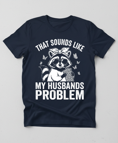 That Sounds Like My Husbands Problem Sassy Raccoon T-Shirt - Navy