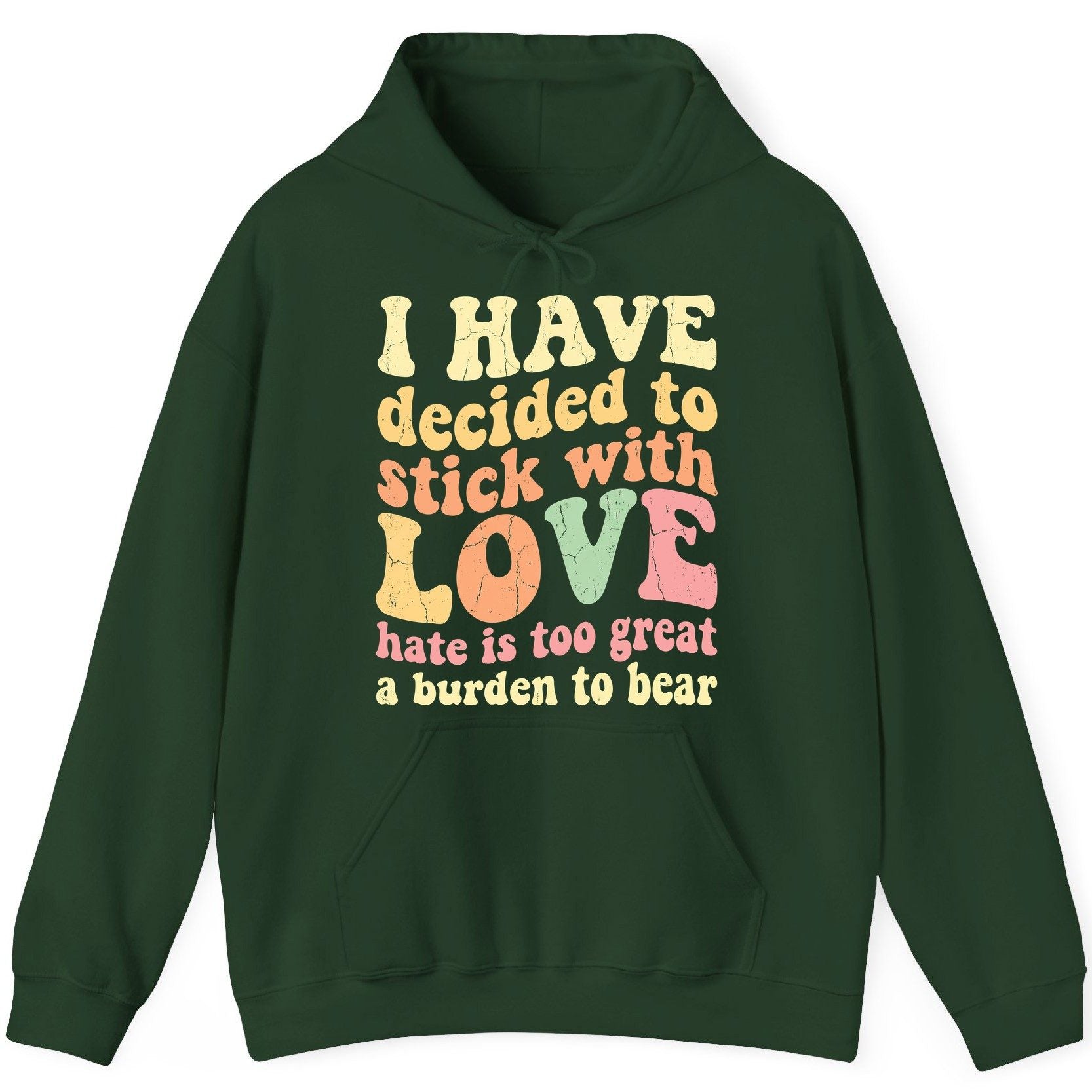 I Have Decided to Stick with Love Hate Is Too Great a Burden to Bear love and kindness Hoodie Forest Green product mockup