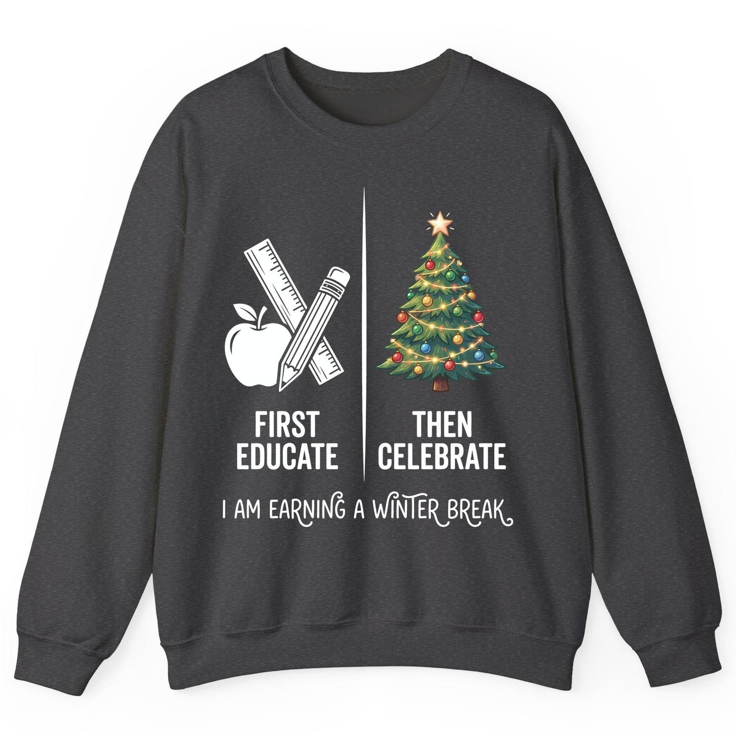 First Educate Then Celebrate I Am Earning a Winter Break teacher humor Sweatshirt Dark Heather product mockup