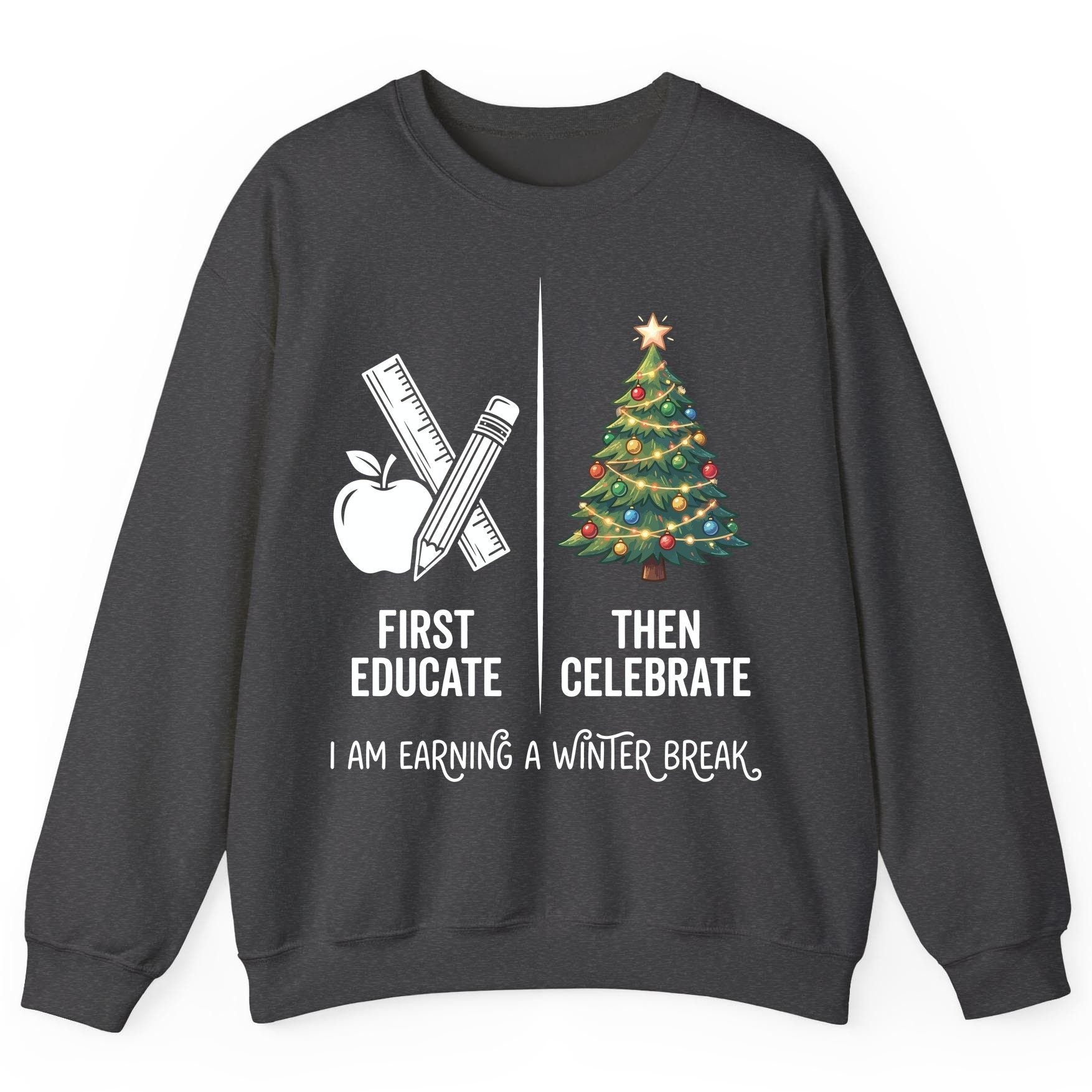 First Educate Then Celebrate I Am Earning a Winter Break teacher humor Sweatshirt Dark Heather product mockup