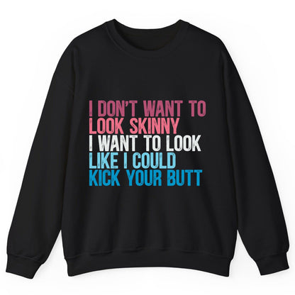 I Don't Want to Look Skinny I Want to Look Like I Could Kick Your Butt fitness and empowerment Sweatshirt Black product
