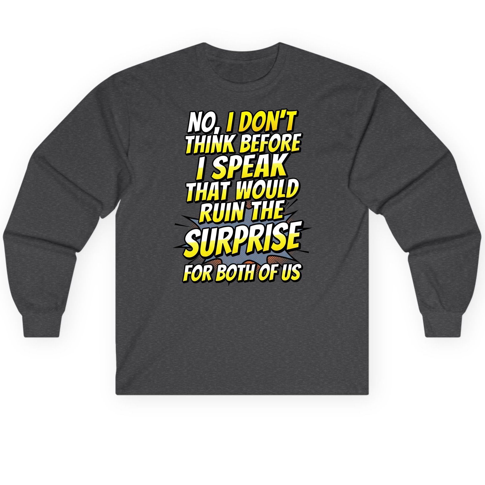 No, I Don't Think Before I Speak That Would Ruin the Surprise for Both of US sarcastic humor Long Sleeve Tee Dark Heather