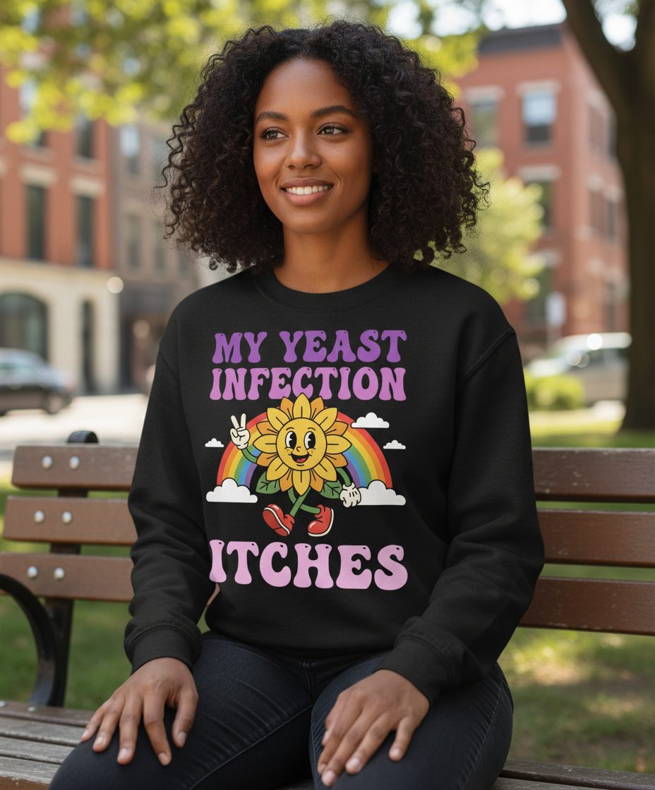 My Yeast Infection Itches Funny Sarcastic Humor Sweatshirt - lifestyle model mockup - Black