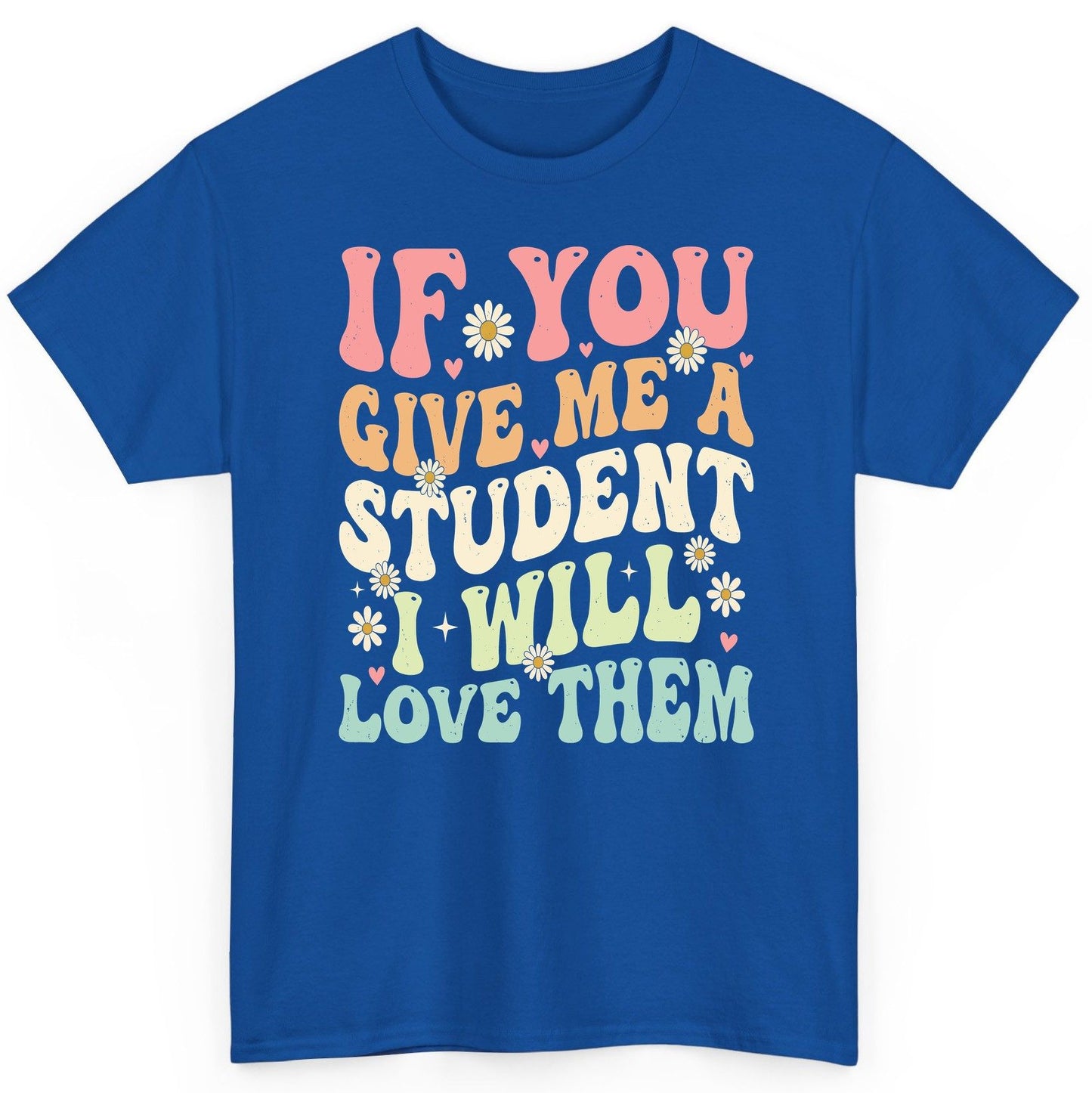 If You Give Me a Student I Will Love Them teaching T-Shirt Royal product mockup