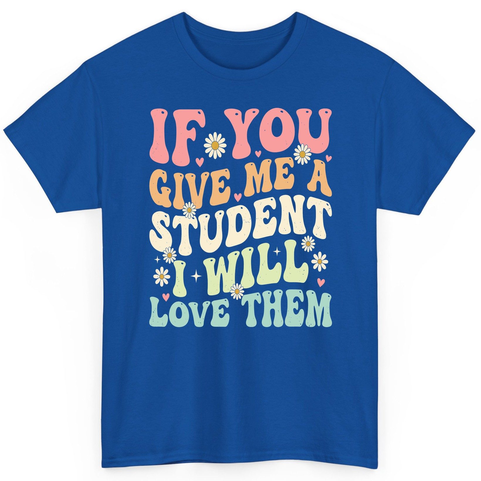 If You Give Me a Student I Will Love Them teaching T-Shirt Royal product mockup